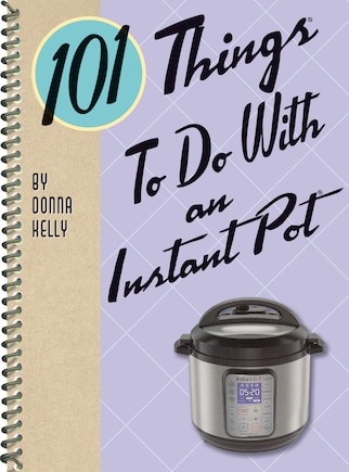 101 Things to Do With an Instant Pot(R)