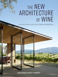 The New Architecture Of Wine: 25 Spectacular California Wineries