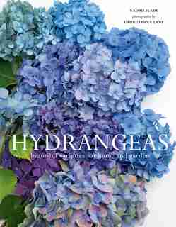 Hydrangeas: Beautiful Varieties For Home And Garden de Naomi Slade