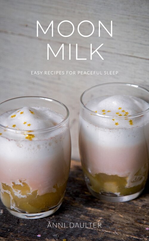 Moon Milk: Easy Recipes For Peaceful Sleep