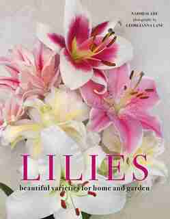 Lilies: Beautiful Varieties For Home And Garden de Naomi Slade