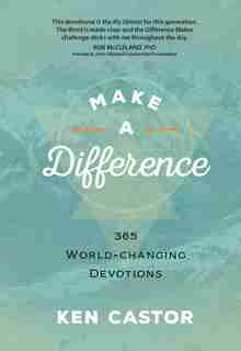 MAKE A DIFFERENCE: 365 World-Changing Devotions by Ken Castor