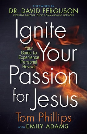 Ignite Your Passion For Jesus: Your Guide To Experience Personal Revival