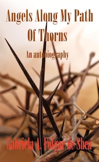 Angels Along My Path Of Thorns: An Autobiography