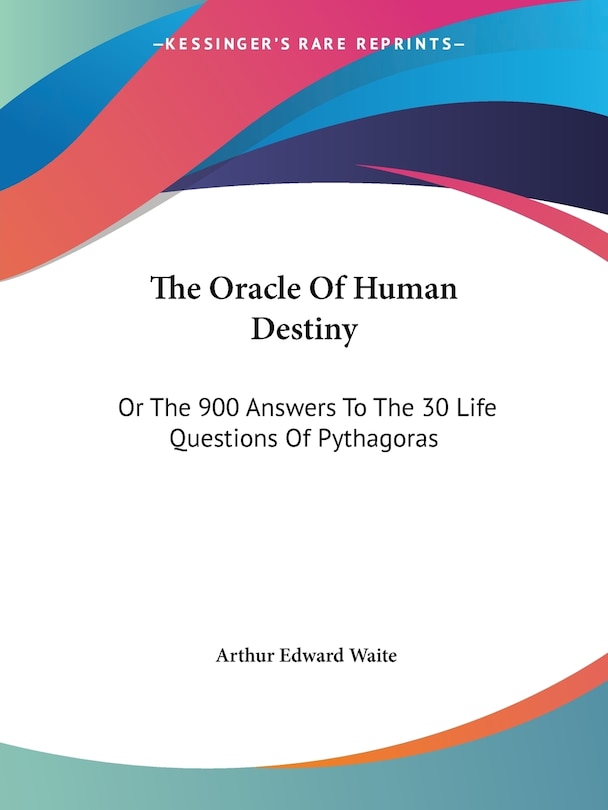 The Oracle Of Human Destiny: Or The 900 Answers To The 30 Life Questions Of Pythagoras