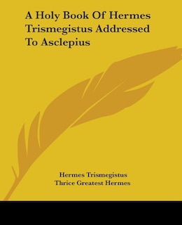 Front cover_A Holy Book Of Hermes Trismegistus Addressed To Asclepius