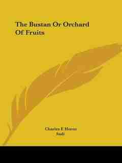The Bustan Or Orchard Of Fruits by .. Sadi