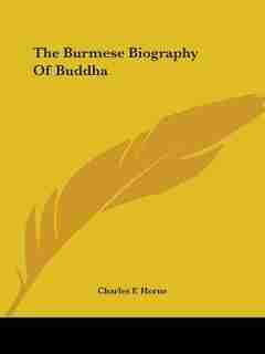 The Burmese Biography Of Buddha by Charles F. Horne