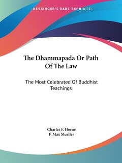 The Dhammapada Or Path Of The Law: The Most Celebrated Of Buddhist Teachings