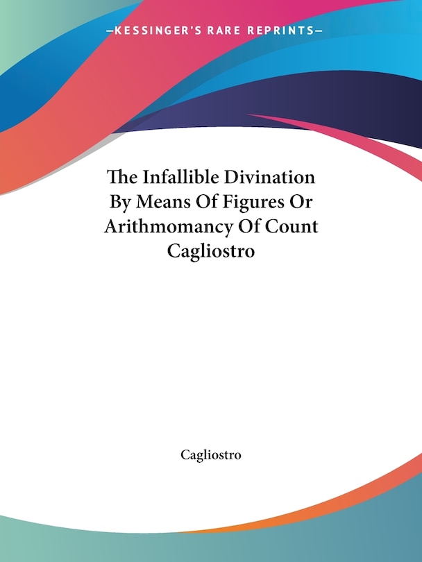 Front cover_The Infallible Divination By Means Of Figures Or Arithmomancy Of Count Cagliostro
