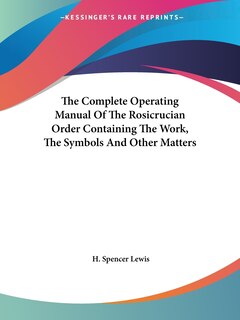 Front cover_The Complete Operating Manual Of The Rosicrucian Order Containing The Work, The Symbols And Other Matters