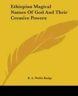 Ethiopian Magical Names Of God And Their Creative Powers de E. A. Wallis Budge