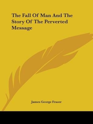 Front cover_The Fall Of Man And The Story Of The Perverted Message