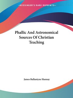 Couverture_Phallic And Astronomical Sources Of Christian Teaching