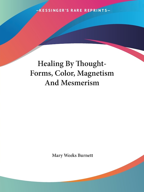 Front cover_Healing By Thought-forms, Color, Magnetism And Mesmerism