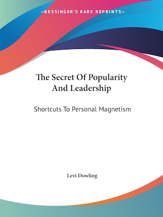 The Secret Of Popularity And Leadership: Shortcuts To Personal Magnetism