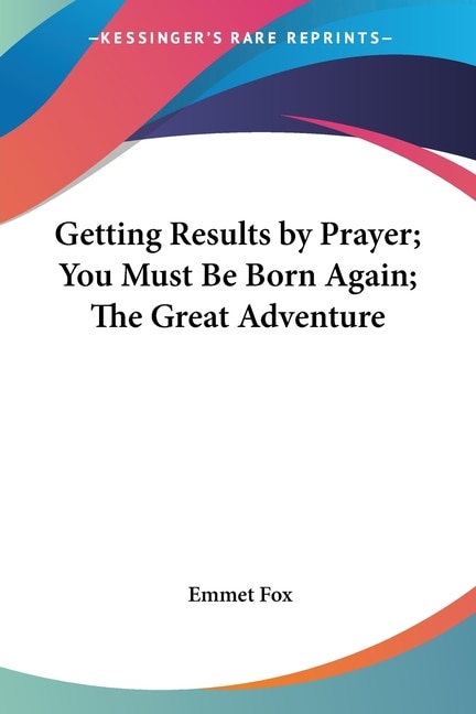 Getting Results By Prayer; You Must Be Born Again; The Great Adventure