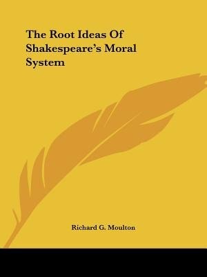 Front cover_The Root Ideas Of Shakespeare's Moral System