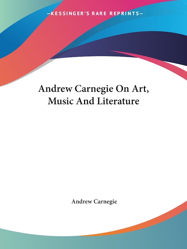 Front cover_Andrew Carnegie On Art, Music And Literature