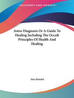 Front cover_Astro-diagnosis Or A Guide To Healing Including The Occult Principles Of Health And Healing