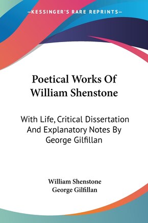 Poetical Works Of William Shenstone: With Life, Critical Dissertation And Explanatory Notes By George Gilfillan