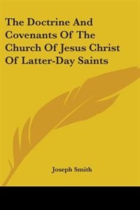 The Doctrine And Covenants Of The Church Of Jesus Christ Of Latter-day Saints