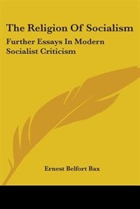 The Religion Of Socialism: Further Essays In Modern Socialist Criticism