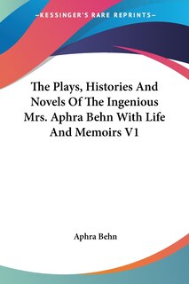 Front cover_The Plays, Histories And Novels Of The Ingenious Mrs. Aphra Behn With Life And Memoirs V1