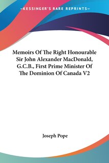 Front cover_Memoirs Of The Right Honourable Sir John Alexander Macdonald, G.c.b., First Prime Minister Of The Dominion Of Canada V2