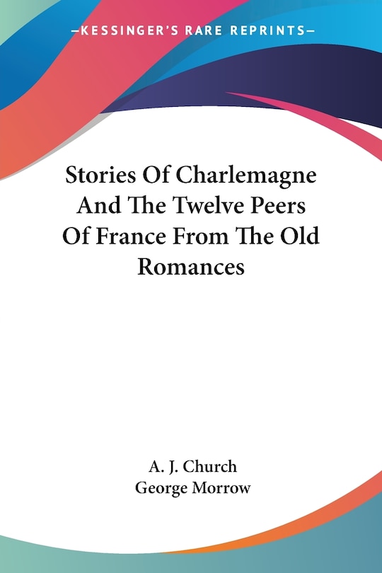 Couverture_Stories Of Charlemagne And The Twelve Peers Of France From The Old Romances