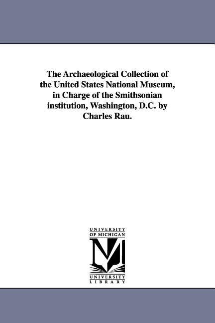 Couverture_The Archaeological Collection of the United States National Museum, in Charge of the Smithsonian institution, Washington, D.C. by Charles Rau.