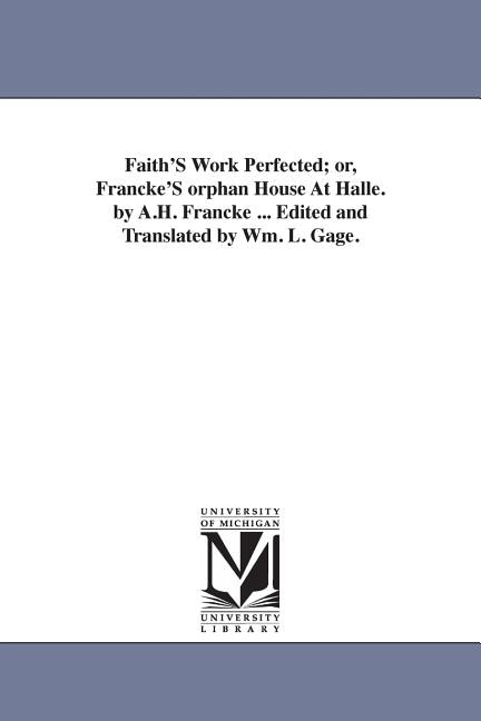 Front cover_Faith'S Work Perfected; or, Francke'S orphan House At Halle. by A.H. Francke ... Edited and Translated by Wm. L. Gage.