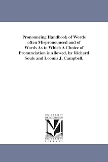Couverture_Pronouncing Handbook of Words often Mispronounced and of Words As to Which A Choice of Pronunciation is Allowed, by Richard Soule and Loomis J. Campbell.