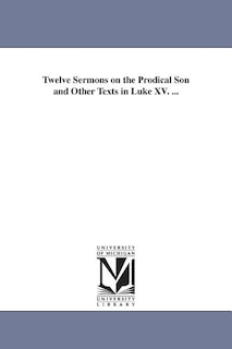 Front cover_Twelve Sermons on the Prodical Son and Other Texts in Luke XV. ...