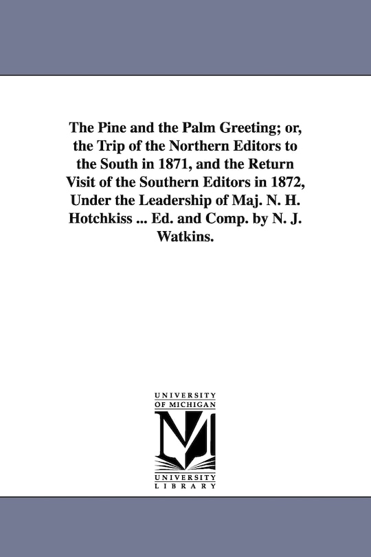 Front cover_The Pine and the Palm Greeting; or, the Trip of the Northern Editors to the South in 1871, and the Return Visit of the Southern Editors in 1872, Under the Leadership of Maj. N. H. Hotchkiss ... Ed. and Comp. by N. J. Watkins.