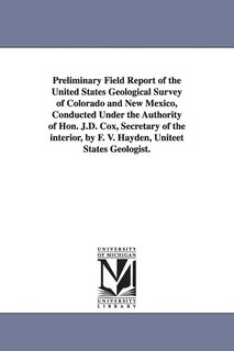 Couverture_Preliminary Field Report of the United States Geological Survey of Colorado and New Mexico, Conducted Under the Authority of Hon. J.D. Cox, Secretary