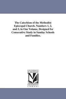 Front cover_The Catechism of the Methodist Episcopal Church. Numbers 1, 2, and 3, in One Volume, Designed for Consecutive Study in Sunday Schools and Families.