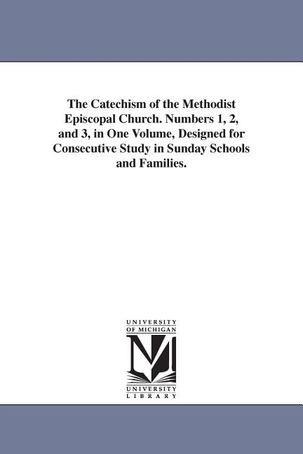 Front cover_The Catechism of the Methodist Episcopal Church. Numbers 1, 2, and 3, in One Volume, Designed for Consecutive Study in Sunday Schools and Families.