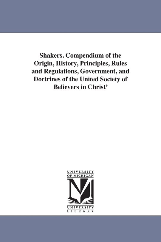 Front cover_Shakers. Compendium of the Origin, History, Principles, Rules and Regulations, Government, and Doctrines of the United Society of Believers in Christ'