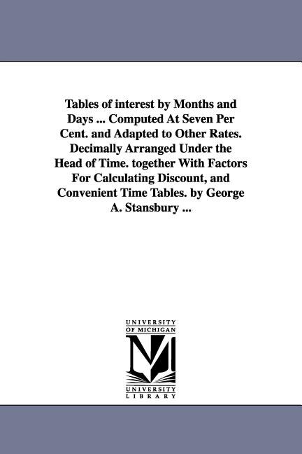 Couverture_Tables of interest by Months and Days ... Computed At Seven Per Cent. and Adapted to Other Rates. Decimally Arranged Under the Head of Time. together With Factors For Calculating Discount, and Convenient Time Tables. by George A. Stansbury ...