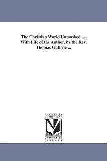 Front cover_The Christian World Unmasked. ... With Life of the Author, by the Rev. Thomas Guthrie ...