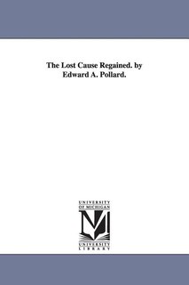 Front cover_The Lost Cause Regained. by Edward A. Pollard.
