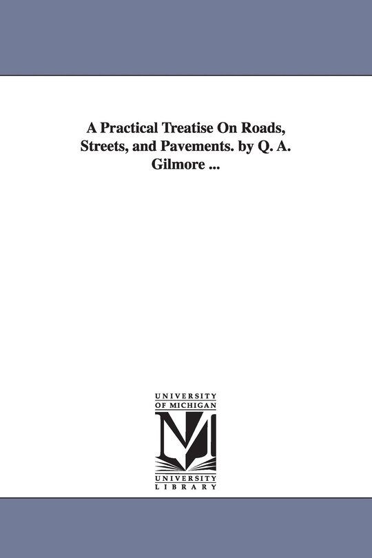Couverture_A Practical Treatise On Roads, Streets, and Pavements. by Q. A. Gilmore ...