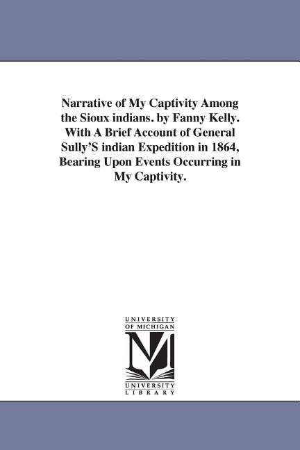 Couverture_Narrative of My Captivity Among the Sioux indians. by Fanny Kelly. With A Brief Account of General Sully'S indian Expedition in 1864, Bearing Upon Events Occurring in My Captivity.
