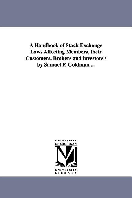 Couverture_A Handbook of Stock Exchange Laws Affecting Members, their Customers, Brokers and investors / by Samuel P. Goldman ...