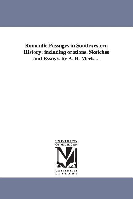 Couverture_Romantic Passages in Southwestern History; Including Orations, Sketches and Essays. by A. B. Meek ...