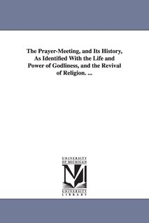 Front cover_The Prayer-Meeting, and Its History, As Identified With the Life and Power of Godliness, and the Revival of Religion. ...