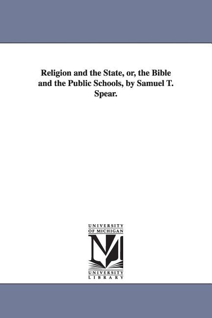 Couverture_Religion and the State, or, the Bible and the Public Schools, by Samuel T. Spear.