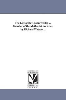 Couverture_The Life of Rev. John Wesley ... Founder of the Methodist Societies. by Richard Watson ...