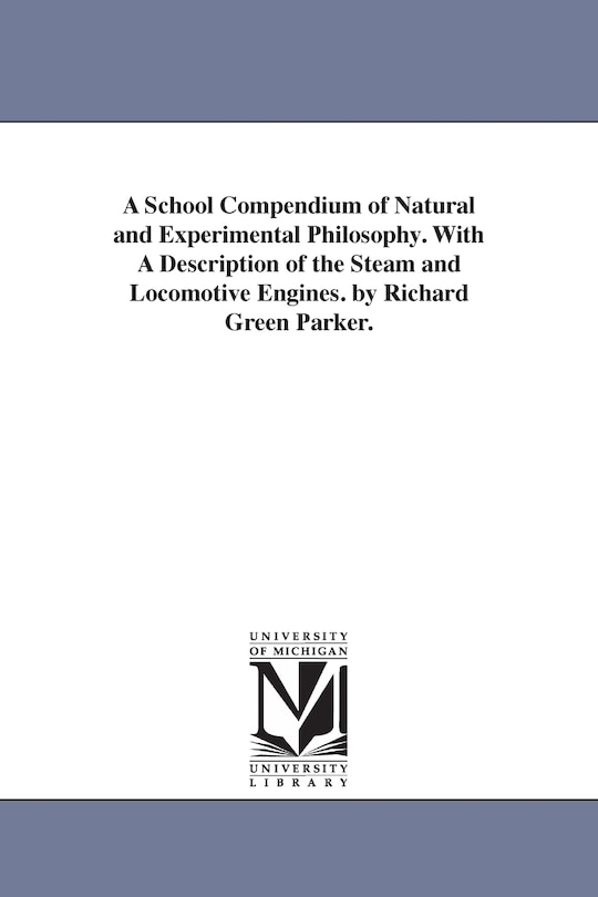 Couverture_A School Compendium of Natural and Experimental Philosophy. With A Description of the Steam and Locomotive Engines. by Richard Green Parker.